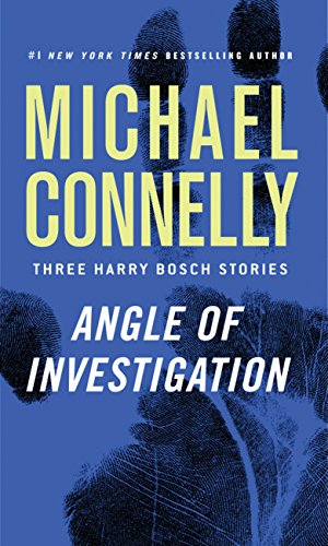 Angle of Investigation: Three Harry Bosch Stories by [Connelly, Michael]